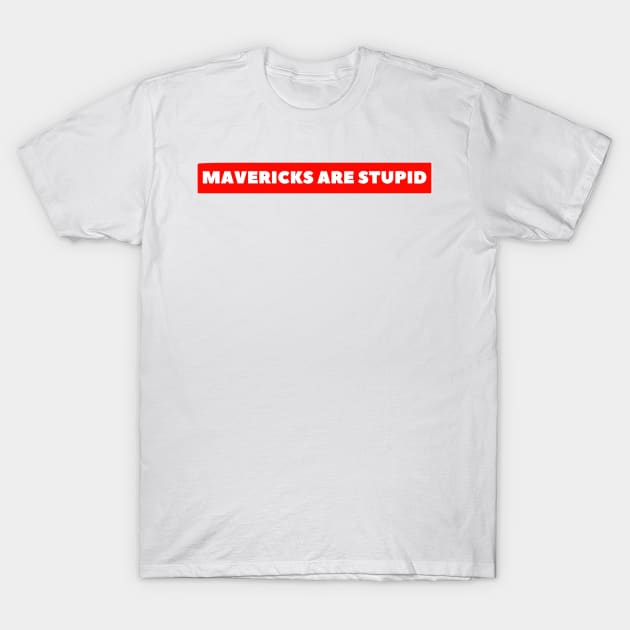 Mavericks Are Stupid T-Shirt by Winners Store